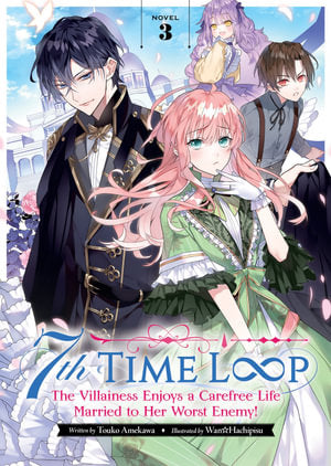 7th Time Loop - The Villainess Enjoys a Carefree Life Married to Her Worst Enemy! Volume 03