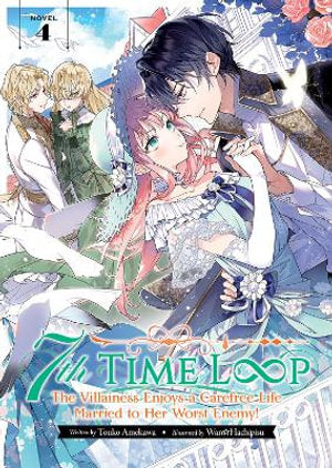 7th Time Loop The Villainess Enjoys a Carefree Life Married to Her Worst Enemy! (Light Novel) Vol. 4